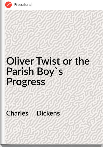 Charles     Dickens - Oliver Twist or the Parish Boy's Progress