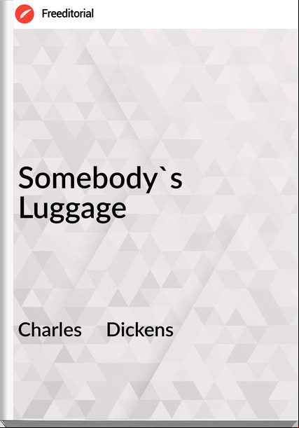 Charles     Dickens - Somebody's Luggage