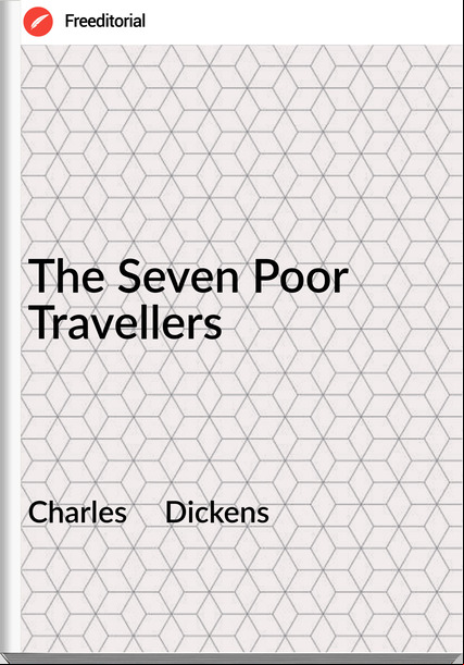 Charles     Dickens - The Seven Poor Travellers