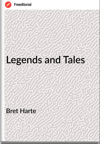 Bret Harte - Legends and Tales
