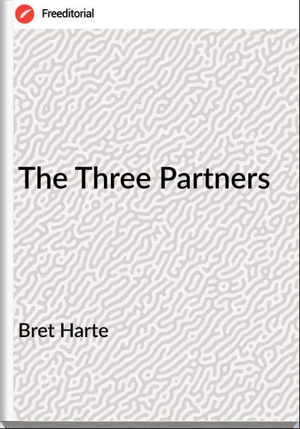 Bret Harte - The Three Partners