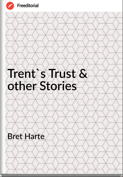 Bret Harte - Trent's Trust & other Stories