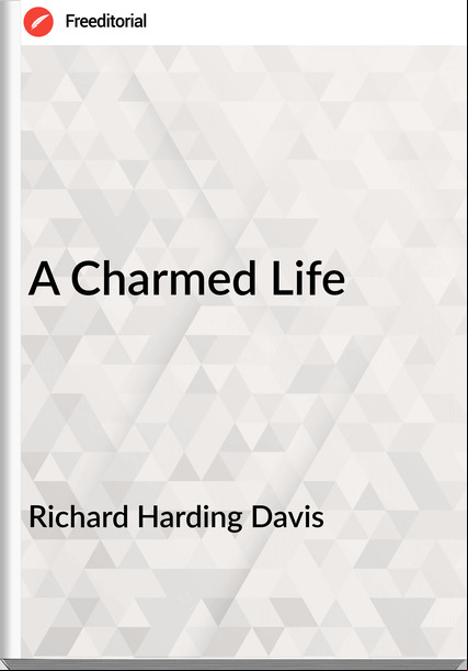 Richard Harding Davis - A Charmed Life