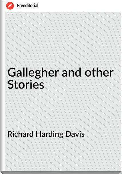 Richard Harding Davis - Gallegher and other Stories