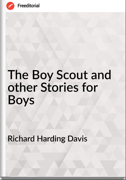 Richard Harding Davis - The Boy Scout and other Stories for Boys