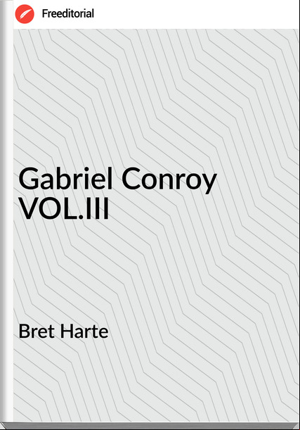 Bret Harte - Gabriel Conroy VOL.III