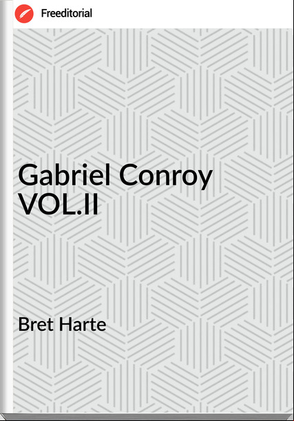Bret Harte - Gabriel Conroy  VOL.II