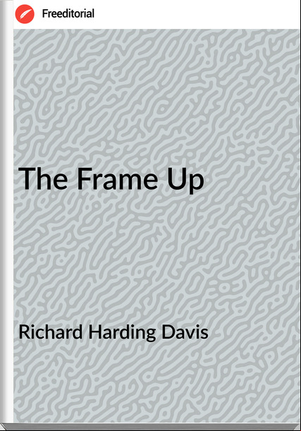 Richard Harding Davis The Frame Up