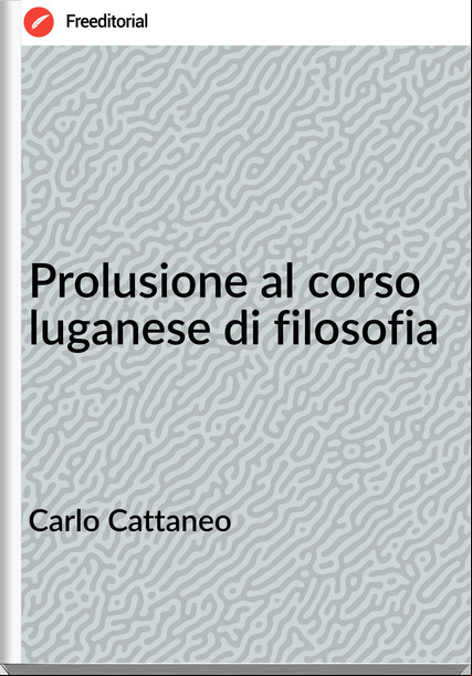 Carlo Cattaneo - Prolusione al corso luganese di filosofia