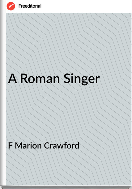 F Marion Crawford - A Roman Singer