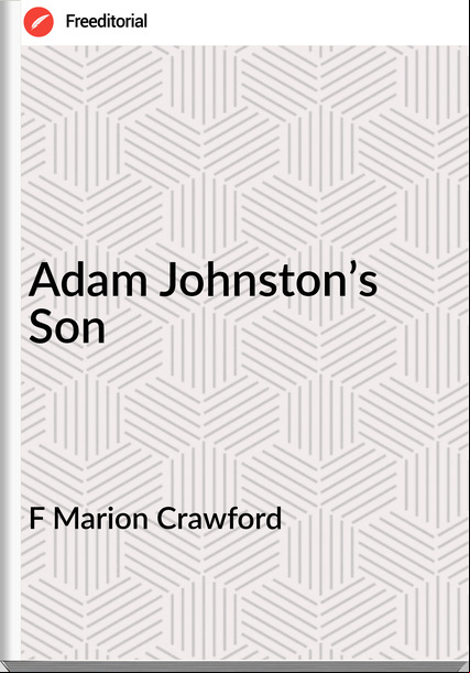 F Marion Crawford - Adam Johnston’s Son