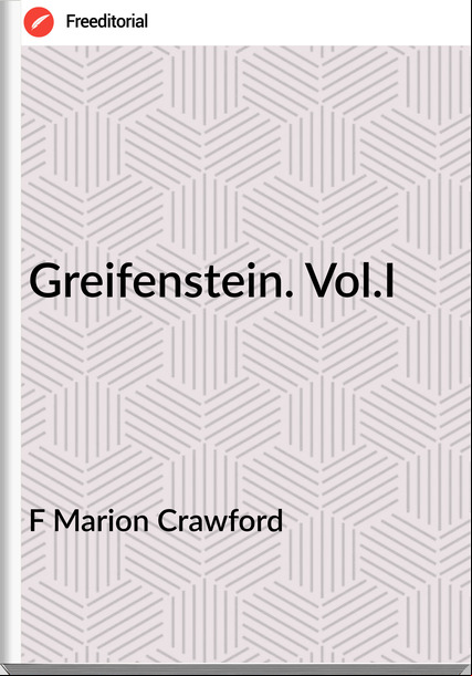 F Marion Crawford - Greifenstein. Vol.I