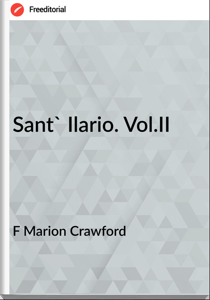 F Marion Crawford Sant' Ilario. Vol.II
