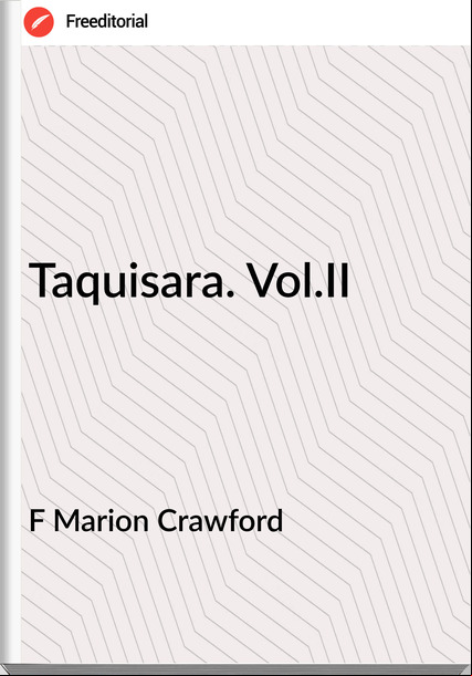 F Marion Crawford Taquisara. Vol.II