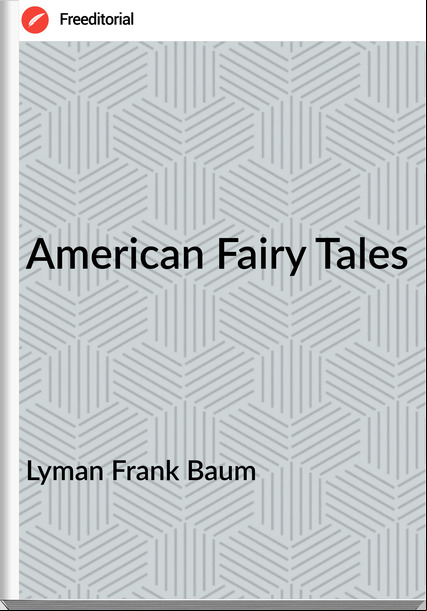 Lyman Frank Baum - American Fairy Tales