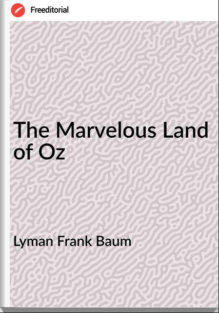 Lyman Frank Baum The Marvelous Land of Oz