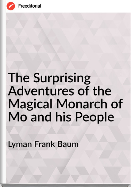 Lyman Frank Baum The Surprising Adventures of the Magical Monarch of Mo and his People