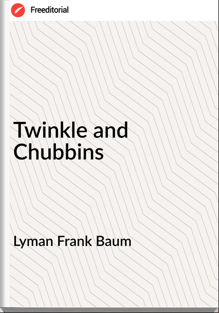 Lyman Frank Baum Twinkle and Chubbins