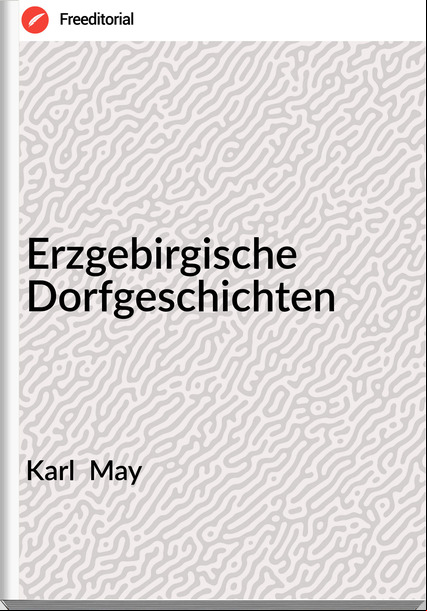 Karl  May - Erzgebirgische Dorfgeschichten