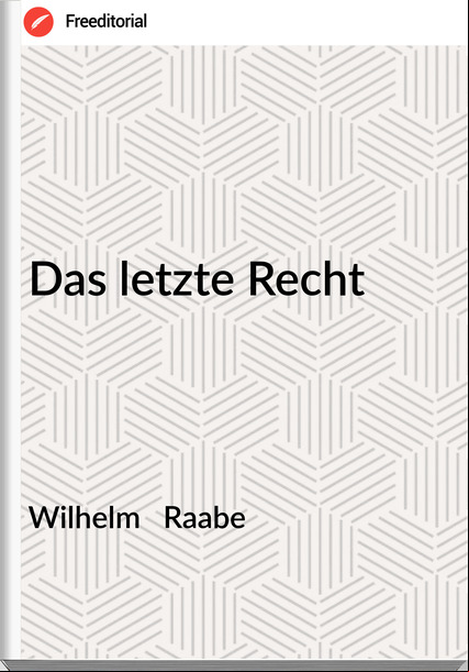 Wilhelm   Raabe - Das letzte Recht