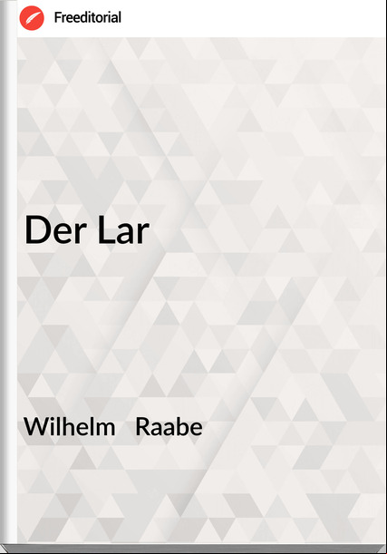 Wilhelm   Raabe - Der Lar