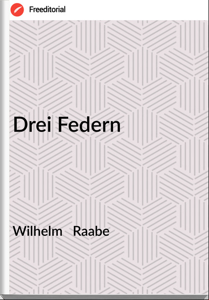 Wilhelm   Raabe - Drei Federn