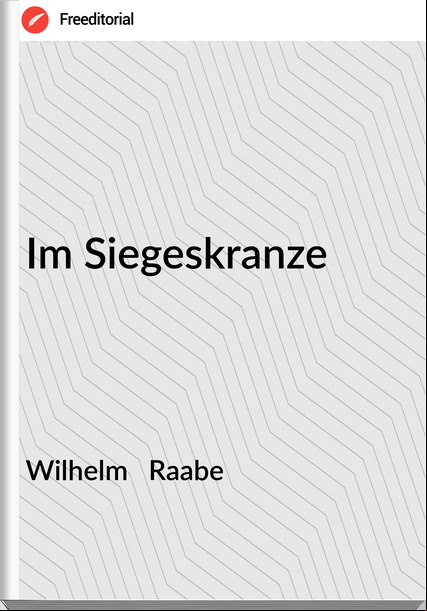 Wilhelm   Raabe - Im Siegeskranze