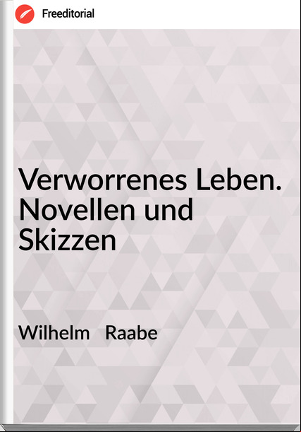 Wilhelm Raabe Verworrenes Leben. Novellen und Skizzen