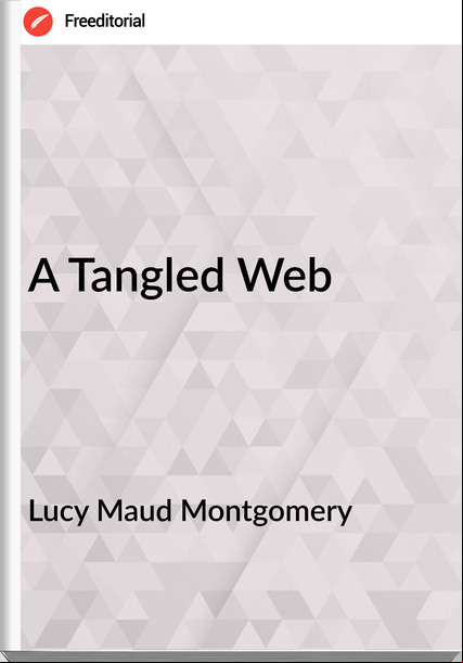 Lucy Maud Montgomery - A Tangled Web
