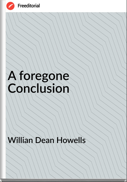 Willian Dean Howells - A foregone Conclusion