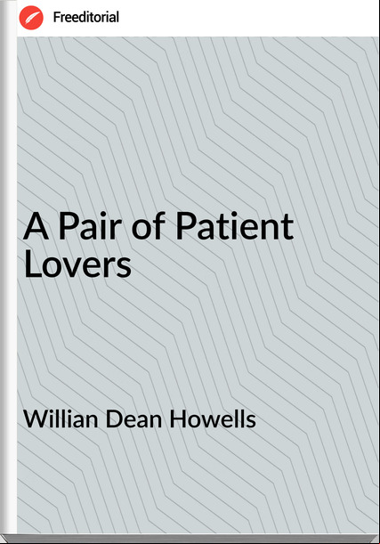 Willian Dean Howells - A Pair of Patient Lovers