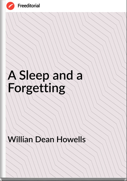 Willian Dean Howells - A Sleep and a Forgetting