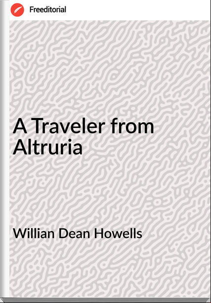 Willian Dean Howells - A Traveler from Altruria