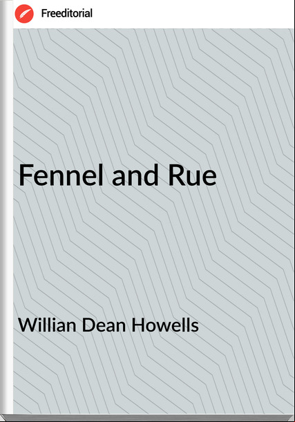 Willian Dean Howells - Fennel and Rue