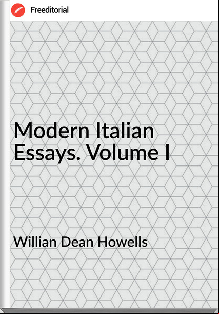 Willian Dean Howells - Modern Italian Essays. Volume I