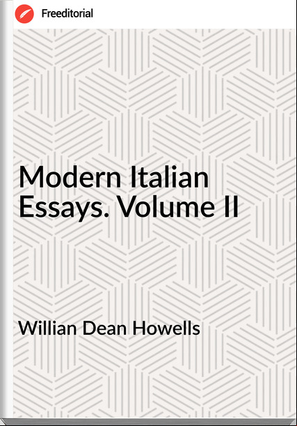 Willian Dean Howells - Modern Italian Essays. Volume II