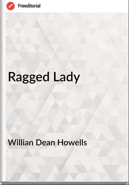 Willian Dean Howells - Ragged Lady