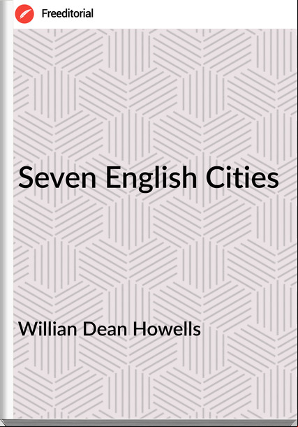 Willian Dean Howells - Seven English Cities