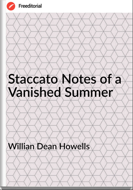 Willian Dean Howells - Staccato Notes of a Vanished Summer