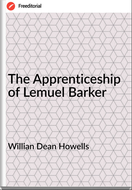 Willian Dean Howells - The Apprenticeship of Lemuel Barker