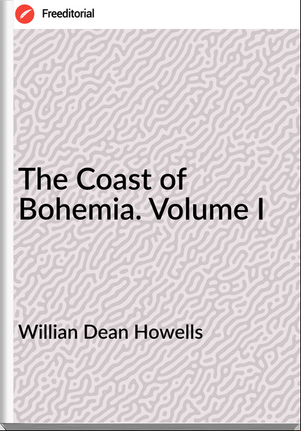 Willian Dean Howells - The Coast of Bohemia. Volume I