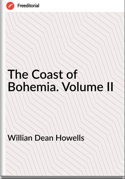 Willian Dean Howells - The Coast of Bohemia. Volume II