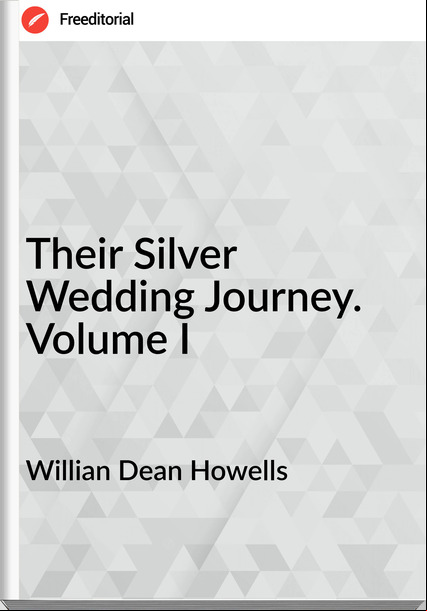 Willian Dean Howells Their Silver Wedding Journey. Volume I