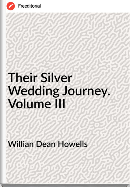 Willian Dean Howells Their Silver Wedding Journey. Volume III
