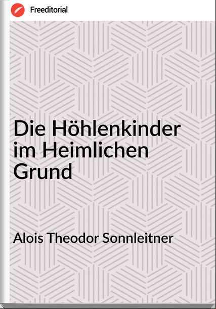 Alois Theodor Sonnleitner - Die Höhlenkinder im Heimlichen Grund