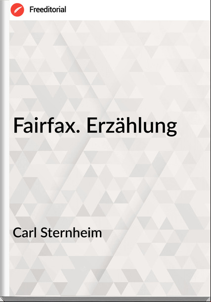 Carl Sternheim - Fairfax. Erzählung