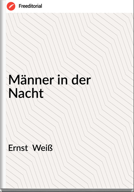 Ernst  Weiß - Männer in der Nacht