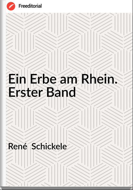René  Schickele - Ein Erbe am Rhein. Erster Band