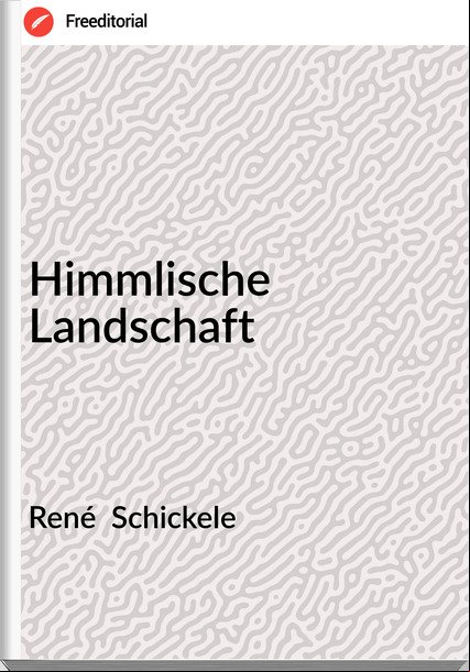 René  Schickele - Himmlische Landschaft