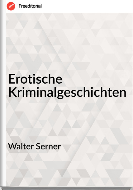 Walter Serner - Erotische Kriminalgeschichten